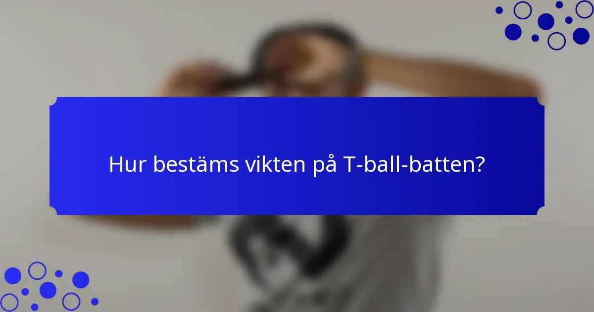 Hur bestäms vikten på T-ball-batten?