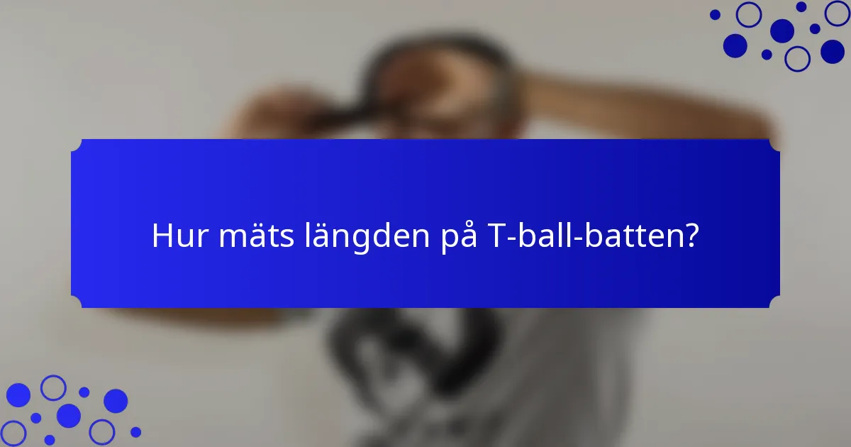 Hur mäts längden på T-ball-batten?
