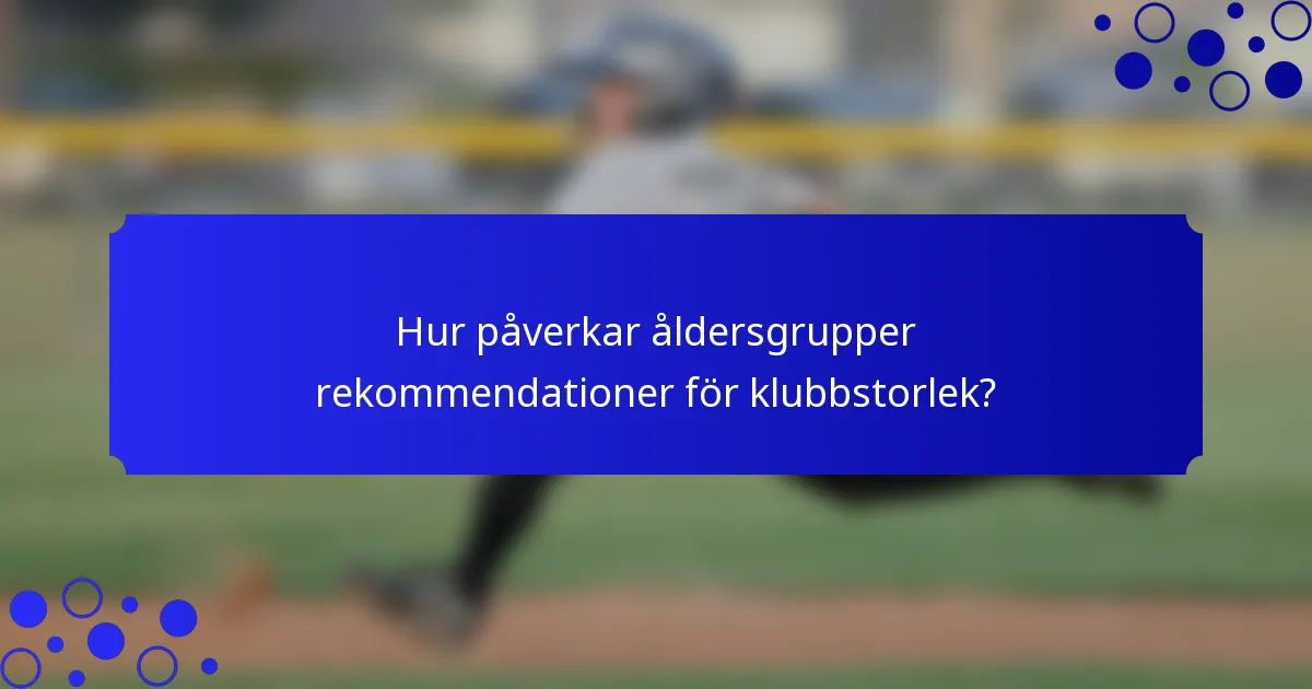 Hur påverkar åldersgrupper rekommendationer för klubbstorlek?