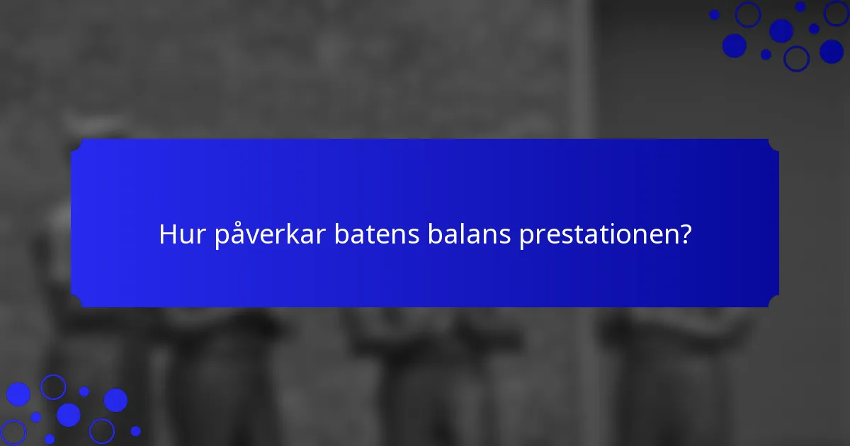 Hur påverkar batens balans prestationen?