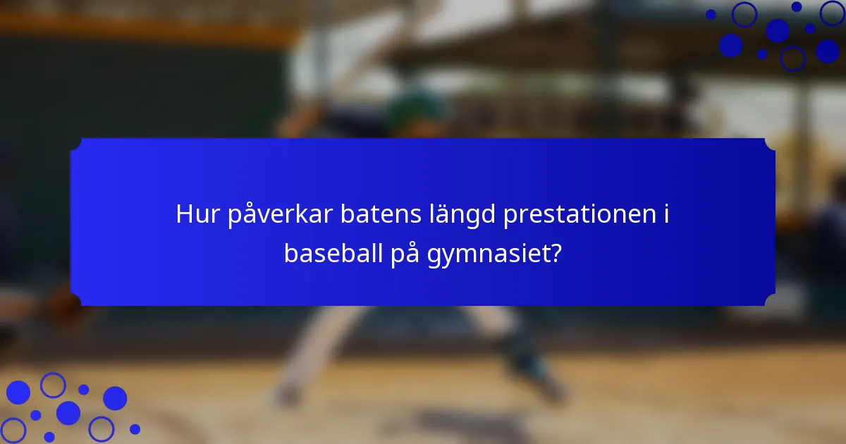 Hur påverkar batens längd prestationen i baseball på gymnasiet?