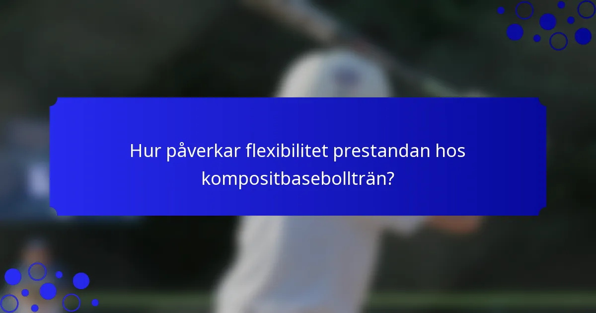Hur påverkar flexibilitet prestandan hos kompositbasebollträn?