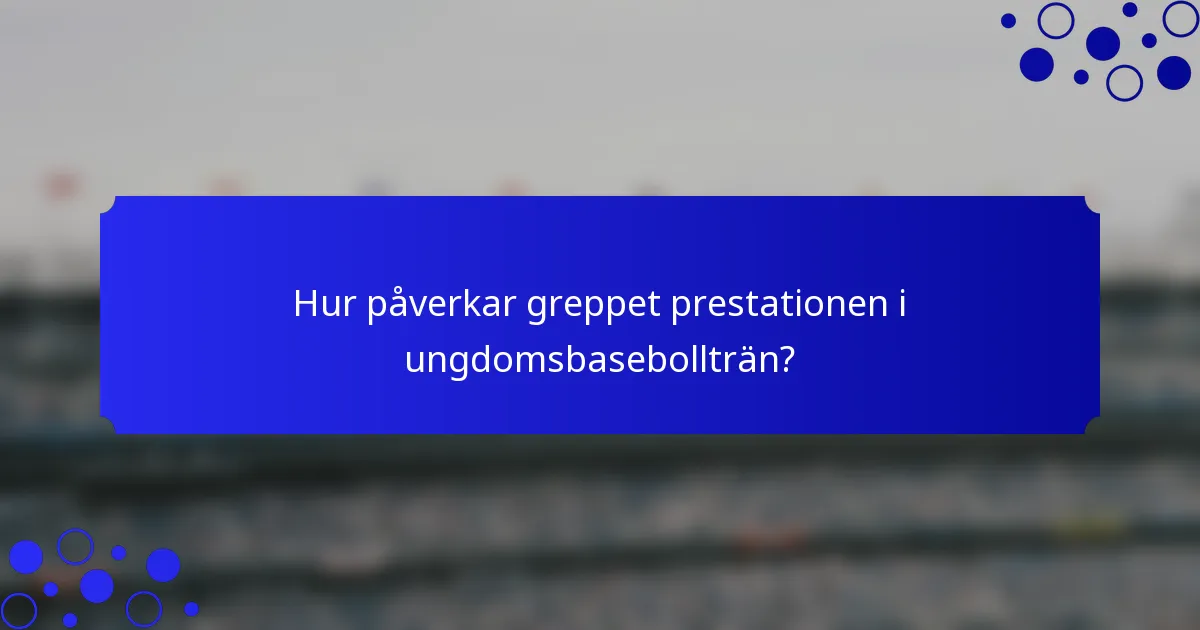 Hur påverkar greppet prestationen i ungdomsbasebollträn?