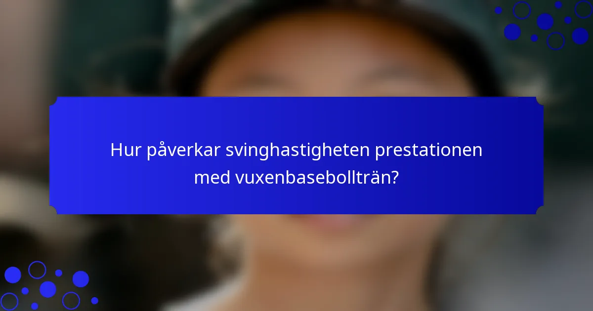 Hur påverkar svinghastigheten prestationen med vuxenbasebollträn?