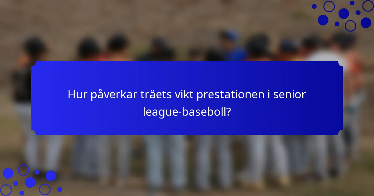 Hur påverkar träets vikt prestationen i senior league-baseboll?
