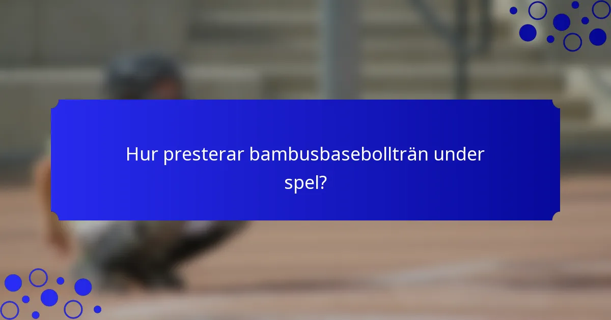 Hur presterar bambusbasebollträn under spel?