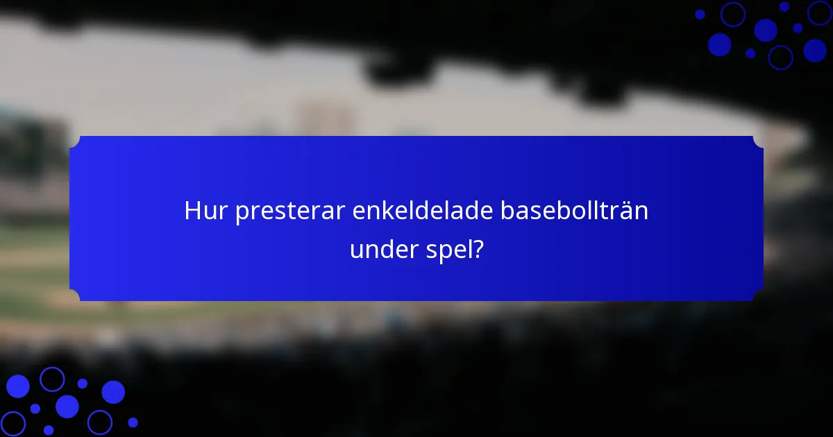 Hur presterar enkeldelade basebollträn under spel?