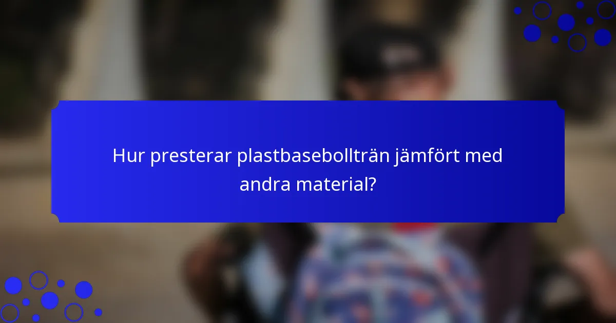 Hur presterar plastbasebollträn jämfört med andra material?