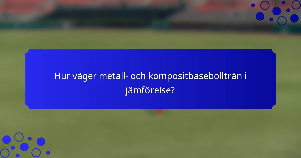 Hur väger metall- och kompositbasebollträn i jämförelse?