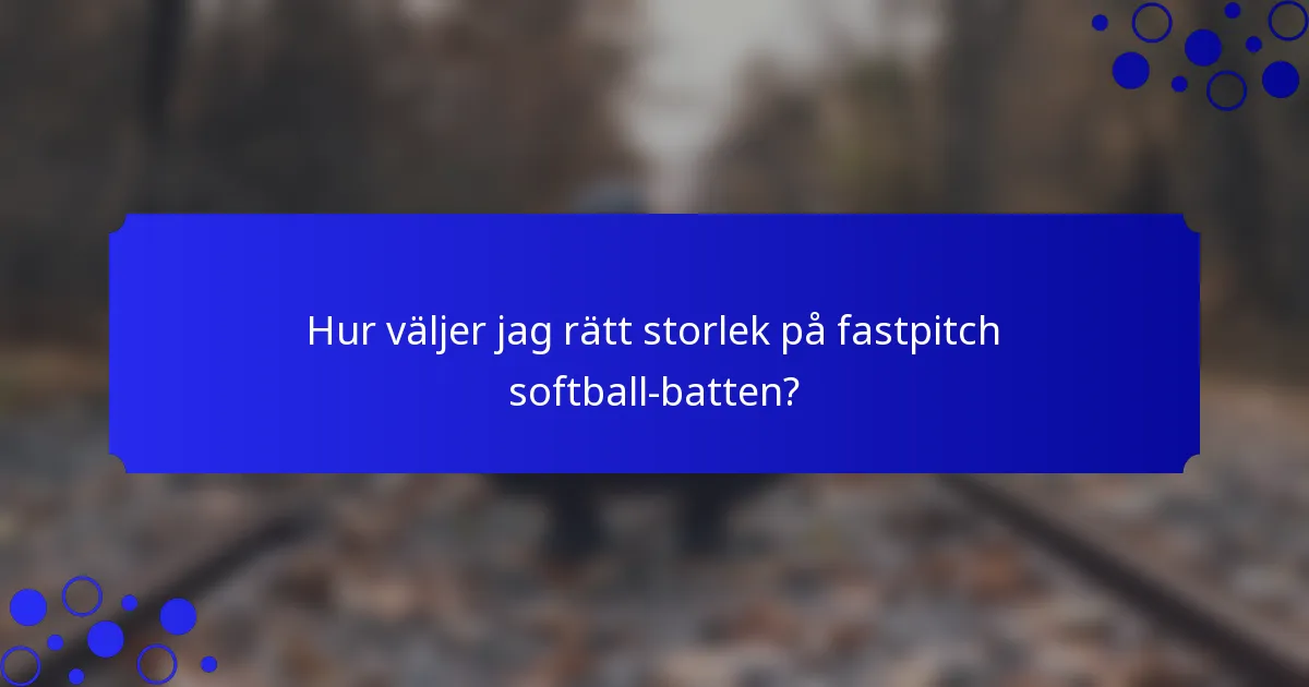 Hur väljer jag rätt storlek på fastpitch softball-batten?