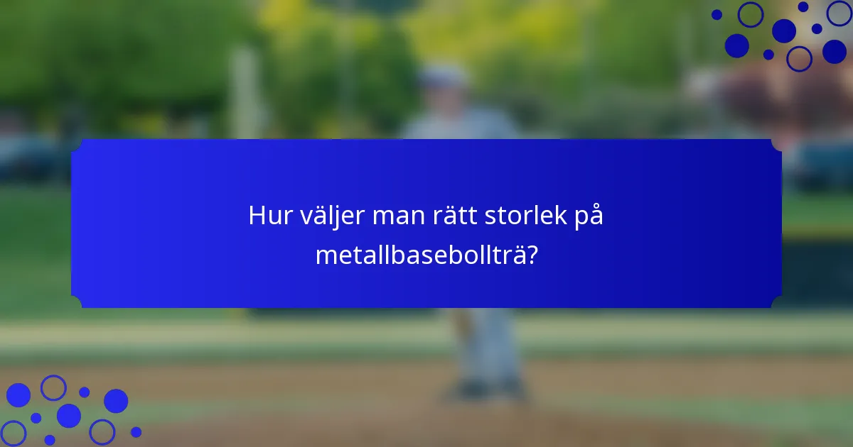 Hur väljer man rätt storlek på metallbasebollträ?