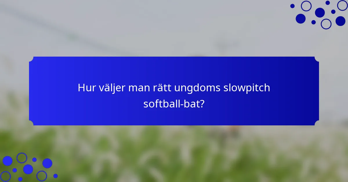 Hur väljer man rätt ungdoms slowpitch softball-bat?