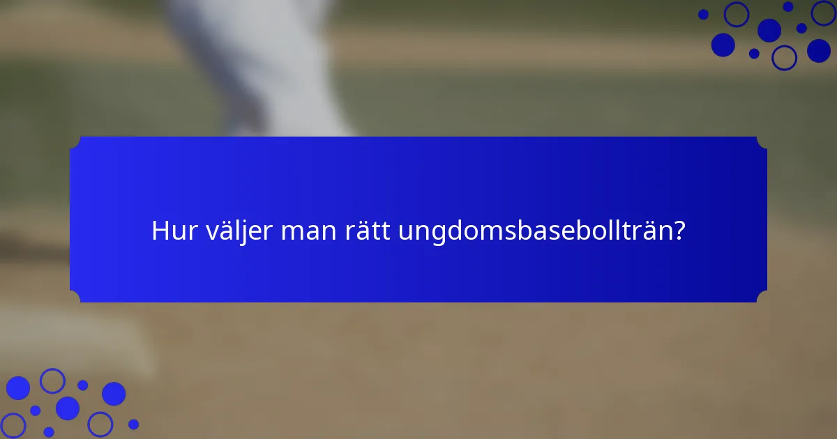 Hur väljer man rätt ungdomsbasebollträn?