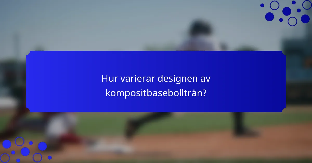 Hur varierar designen av kompositbasebollträn?