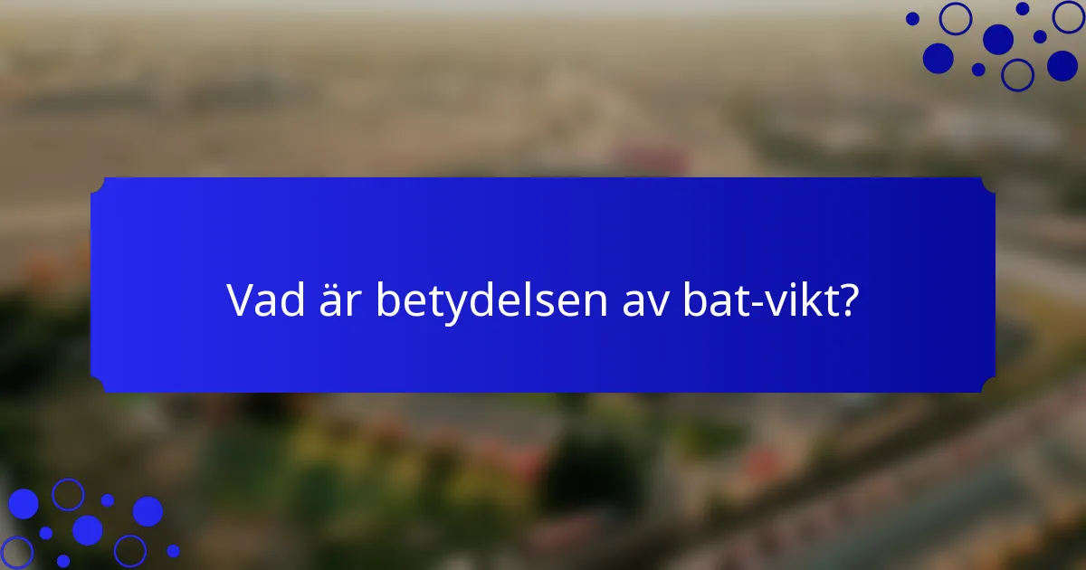 Vad är betydelsen av bat-vikt?
