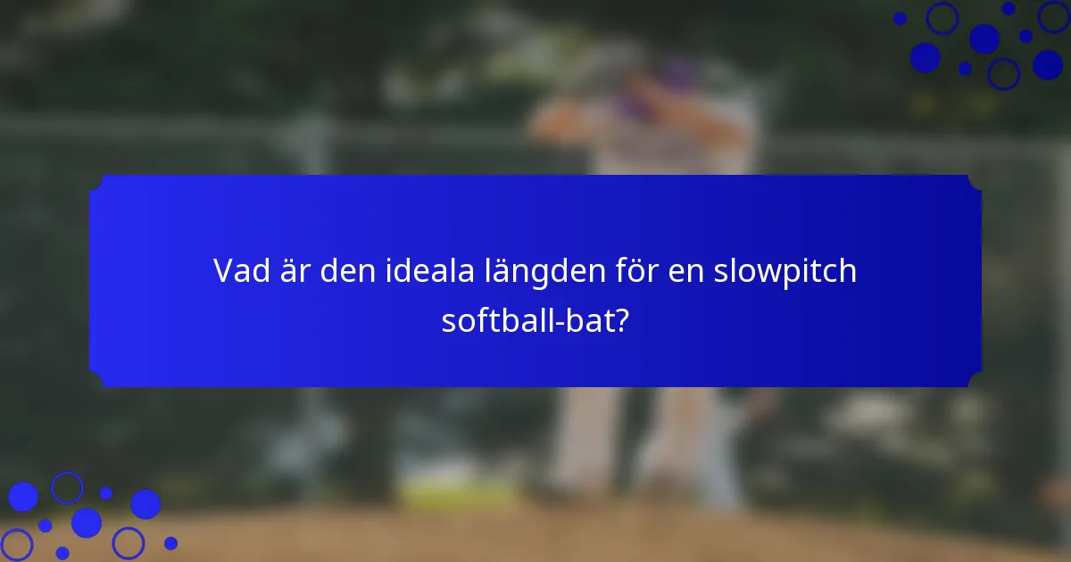 Vad är den ideala längden för en slowpitch softball-bat?