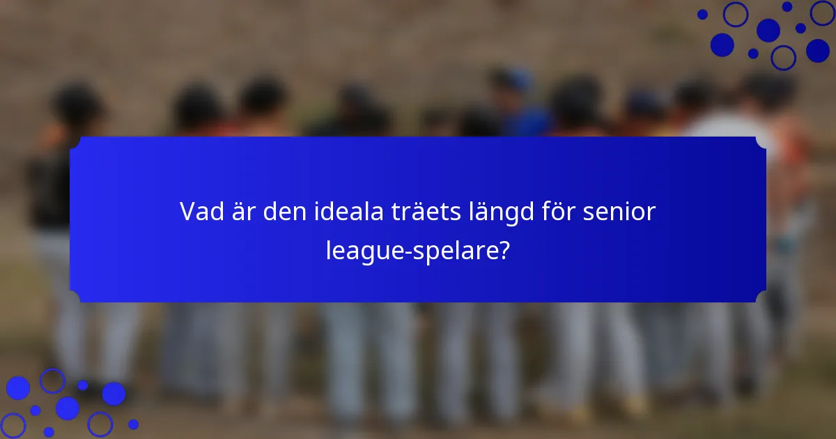 Vad är den ideala träets längd för senior league-spelare?