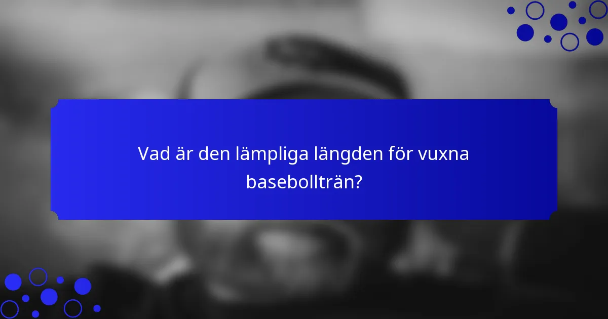 Vad är den lämpliga längden för vuxna basebollträn?