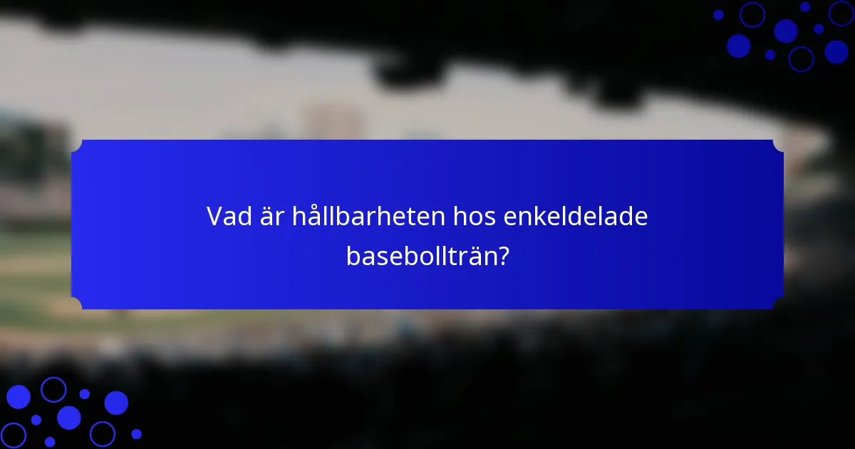 Vad är hållbarheten hos enkeldelade basebollträn?