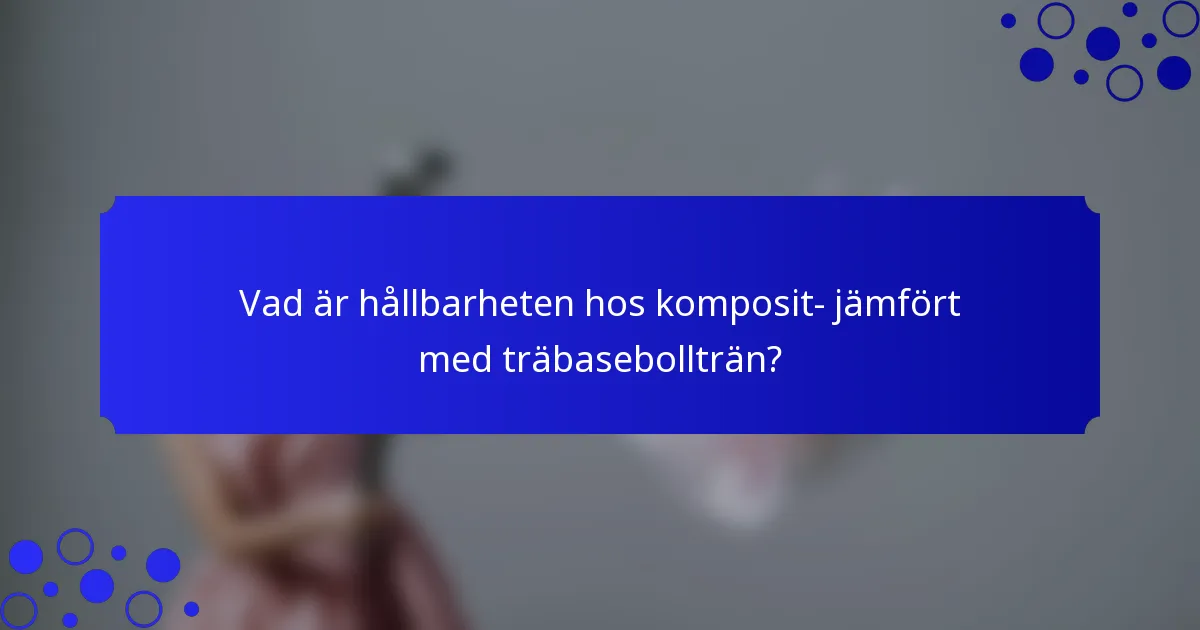 Vad är hållbarheten hos komposit- jämfört med träbasebollträn?