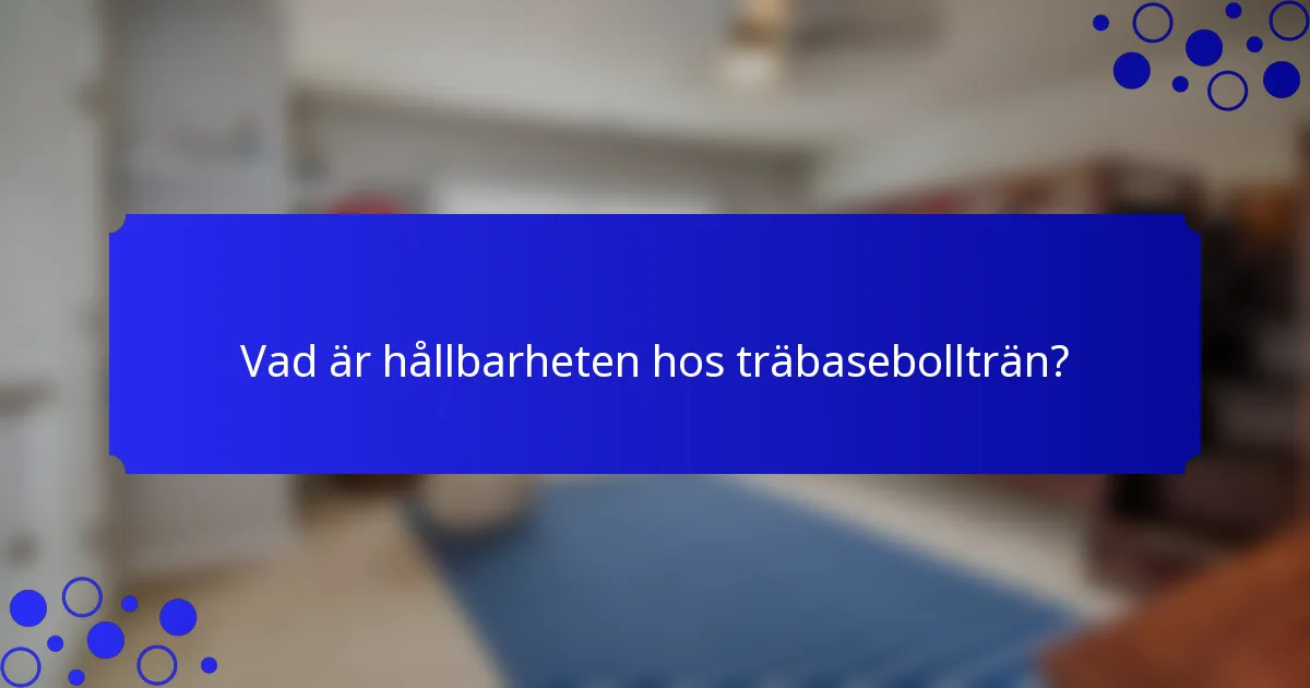 Vad är hållbarheten hos träbasebollträn?