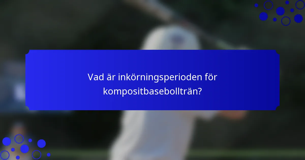 Vad är inkörningsperioden för kompositbasebollträn?