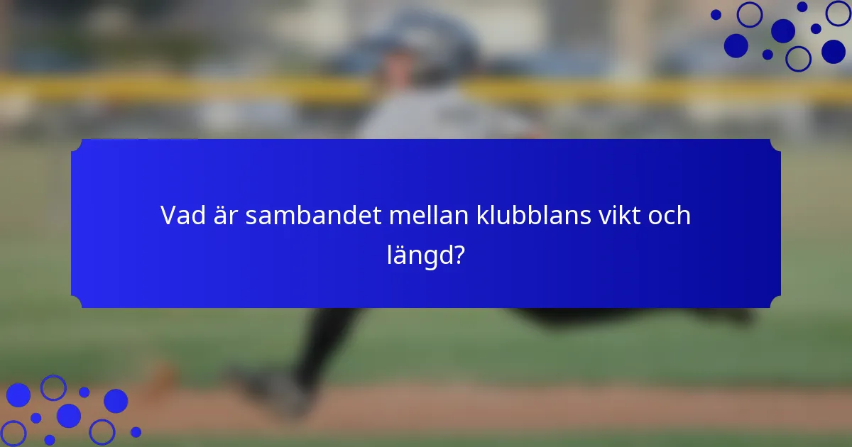 Vad är sambandet mellan klubblans vikt och längd?