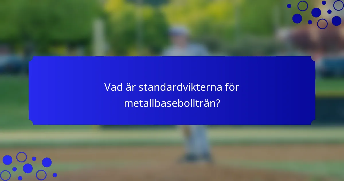 Vad är standardvikterna för metallbasebollträn?