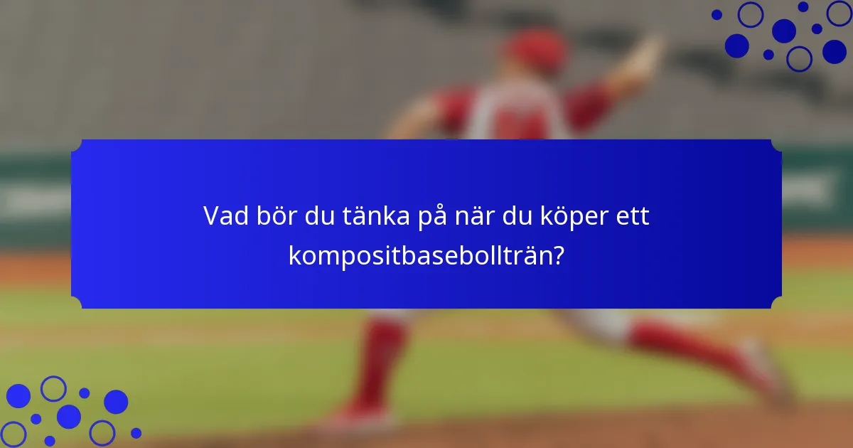 Vad bör du tänka på när du köper ett kompositbasebollträn?