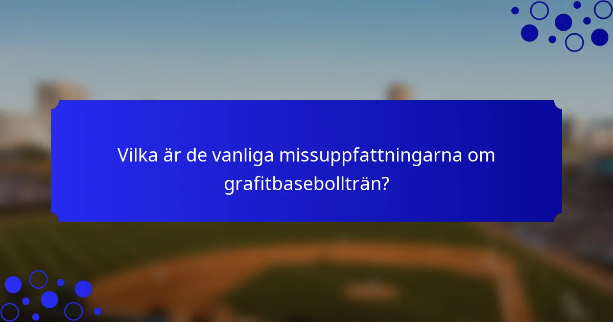 Vilka är de vanliga missuppfattningarna om grafitbasebollträn?