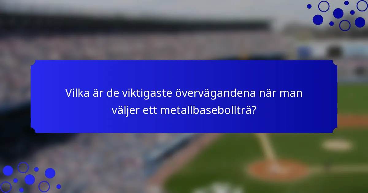 Vilka är de viktigaste övervägandena när man väljer ett metallbasebollträ?