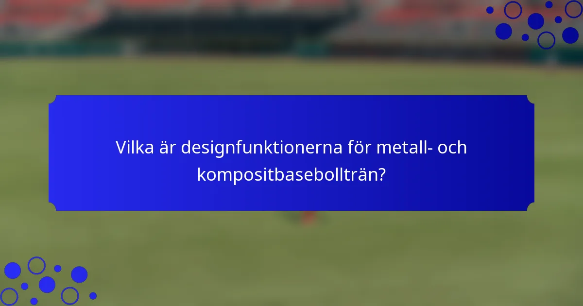 Vilka är designfunktionerna för metall- och kompositbasebollträn?