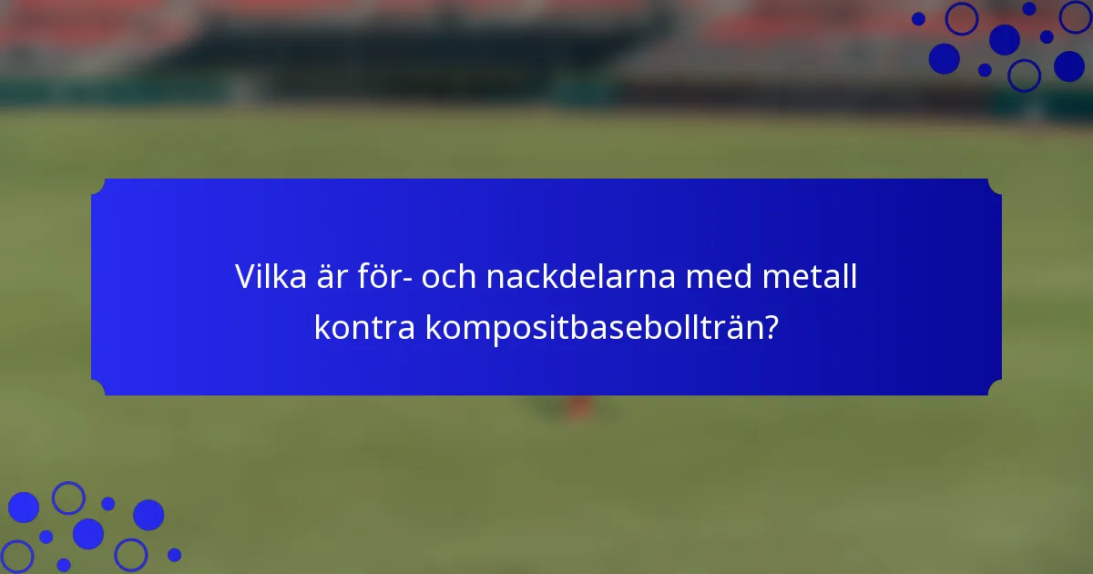 Vilka är för- och nackdelarna med metall kontra kompositbasebollträn?
