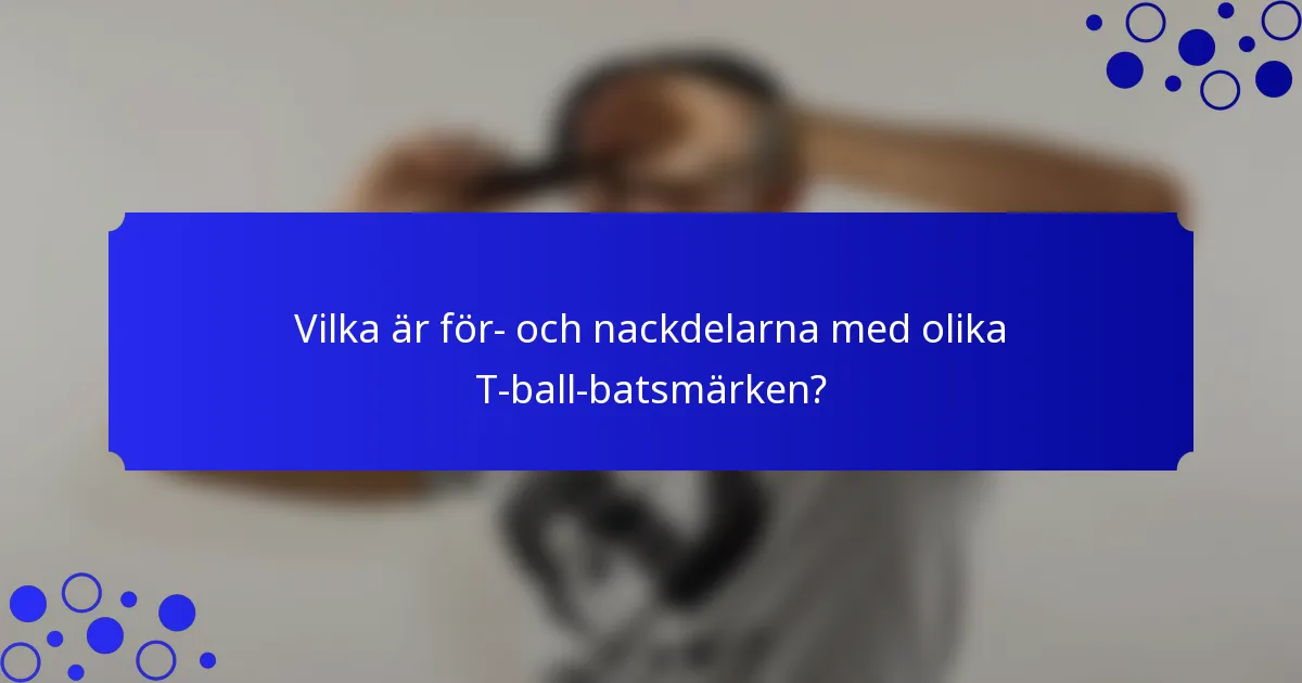 Vilka är för- och nackdelarna med olika T-ball-batsmärken?