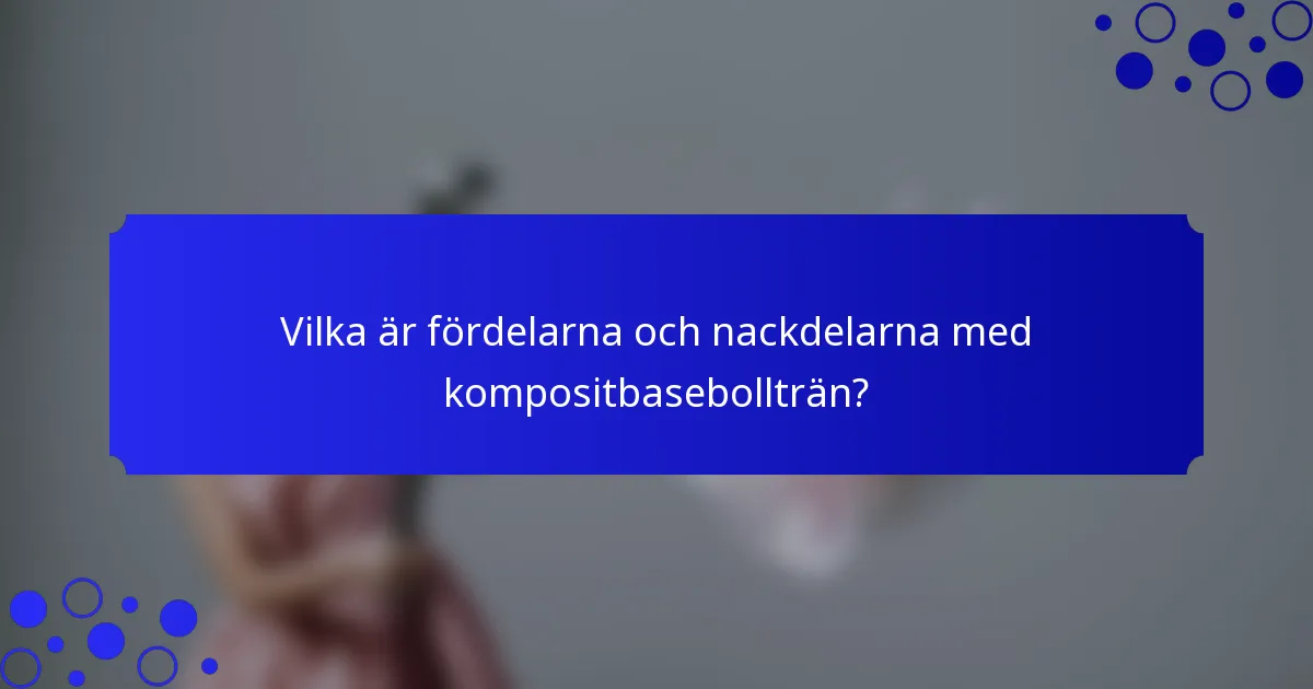 Vilka är fördelarna och nackdelarna med kompositbasebollträn?