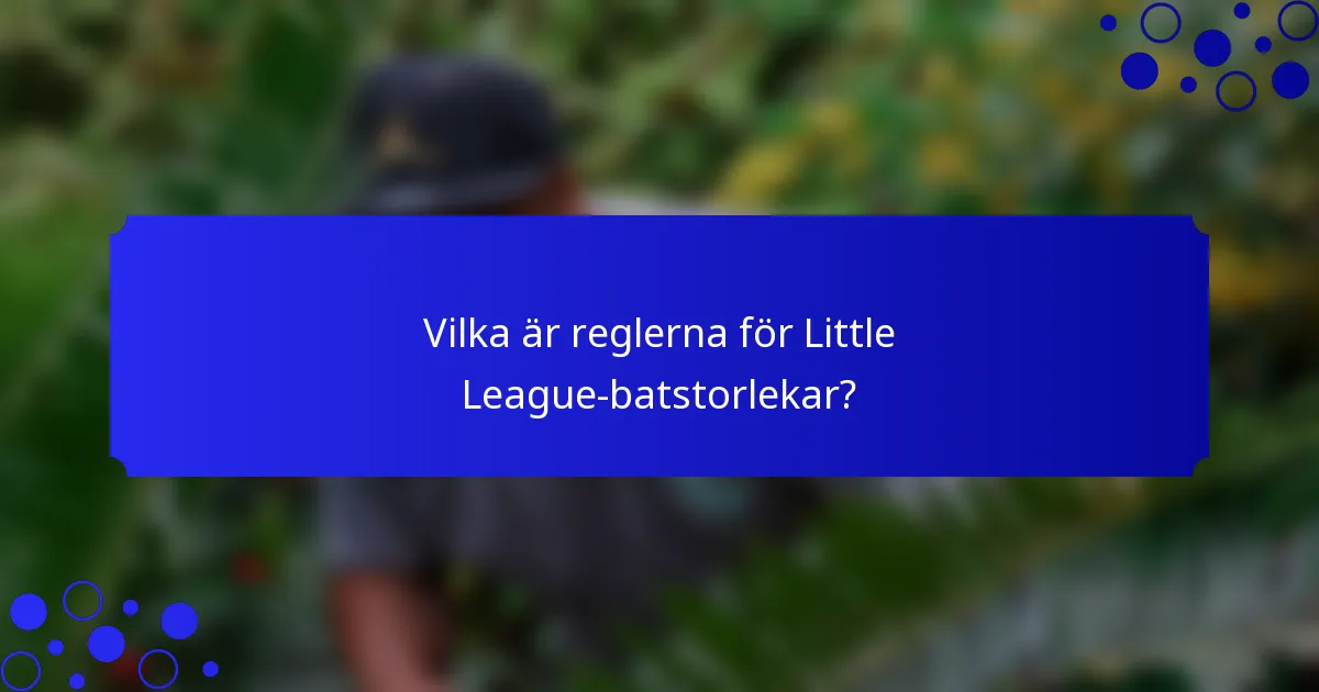 Vilka är reglerna för Little League-batstorlekar?