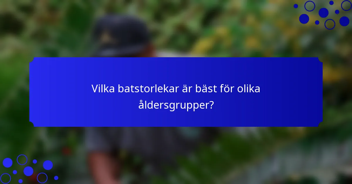 Vilka batstorlekar är bäst för olika åldersgrupper?