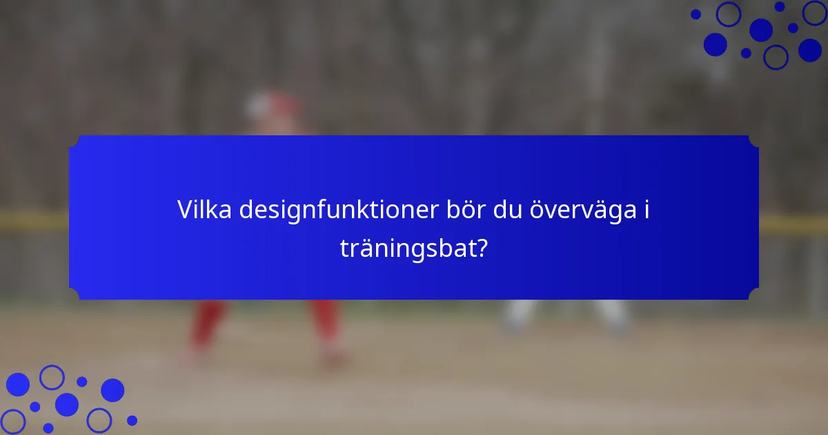 Vilka designfunktioner bör du överväga i träningsbat?