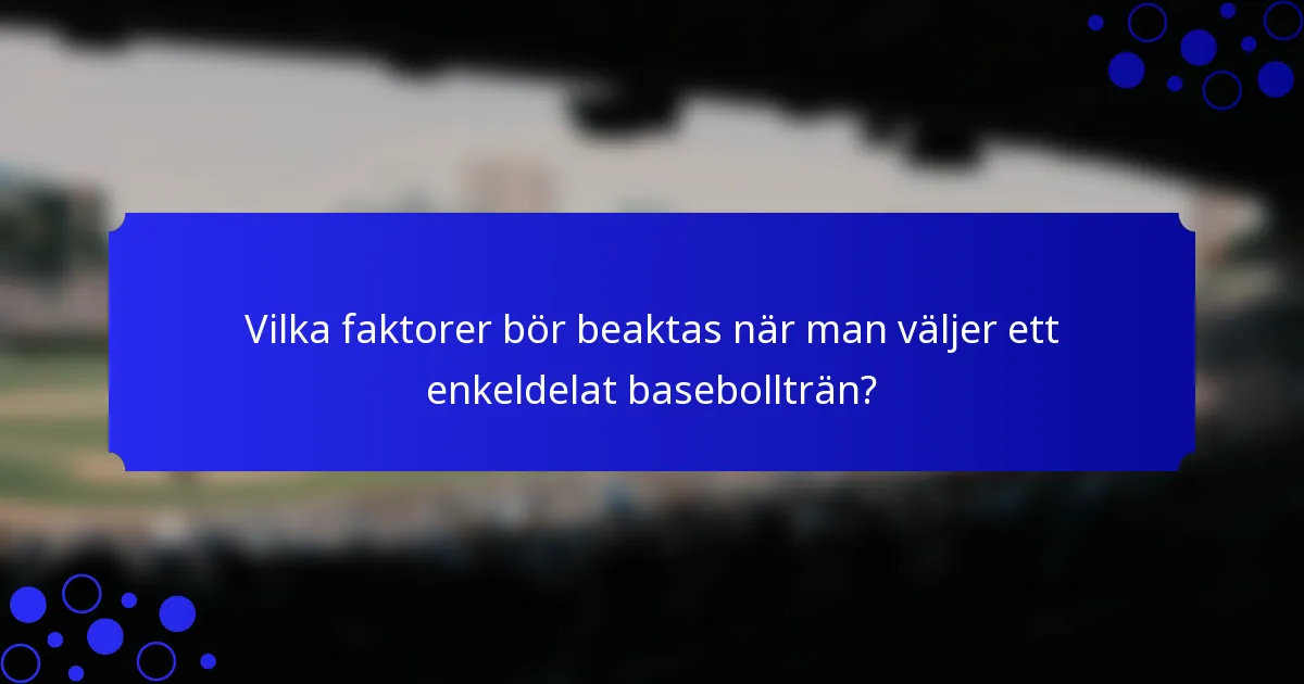 Vilka faktorer bör beaktas när man väljer ett enkeldelat basebollträn?