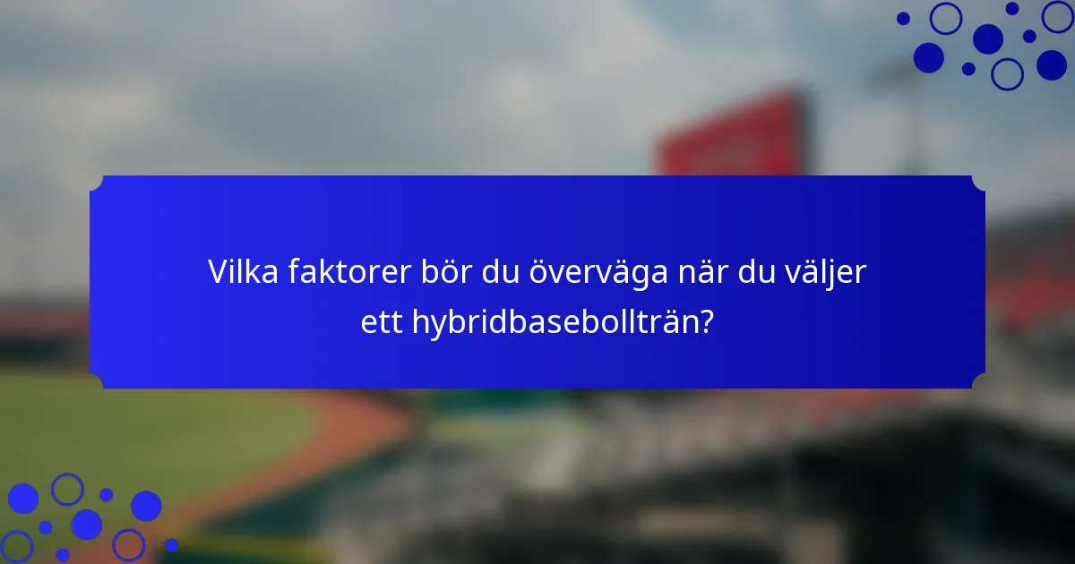 Vilka faktorer bör du överväga när du väljer ett hybridbasebollträn?