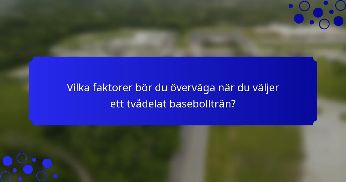 Vilka faktorer bör du överväga när du väljer ett tvådelat basebollträn?
