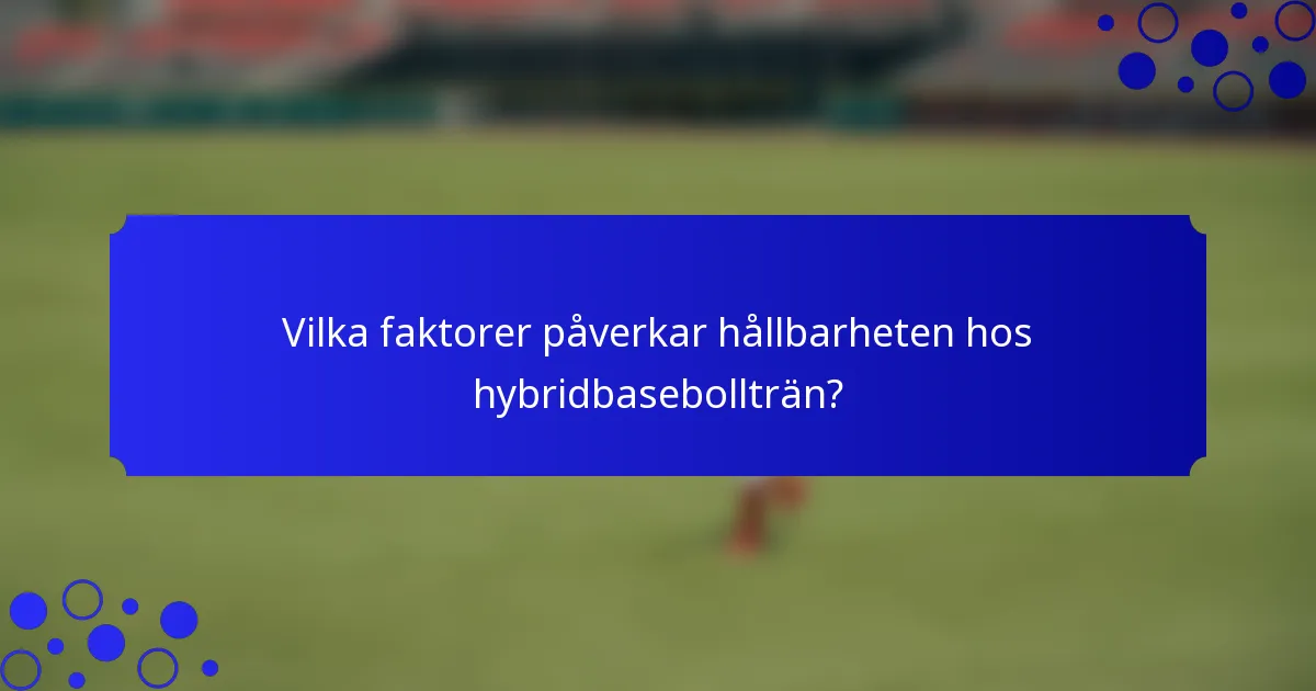 Vilka faktorer påverkar hållbarheten hos hybridbasebollträn?