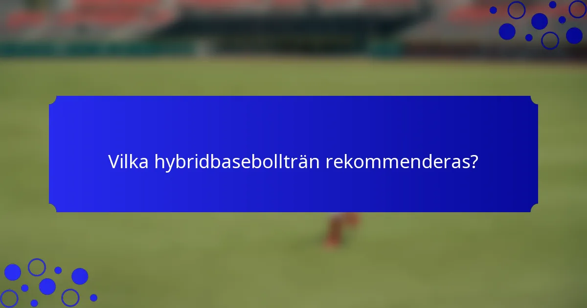 Vilka hybridbasebollträn rekommenderas?