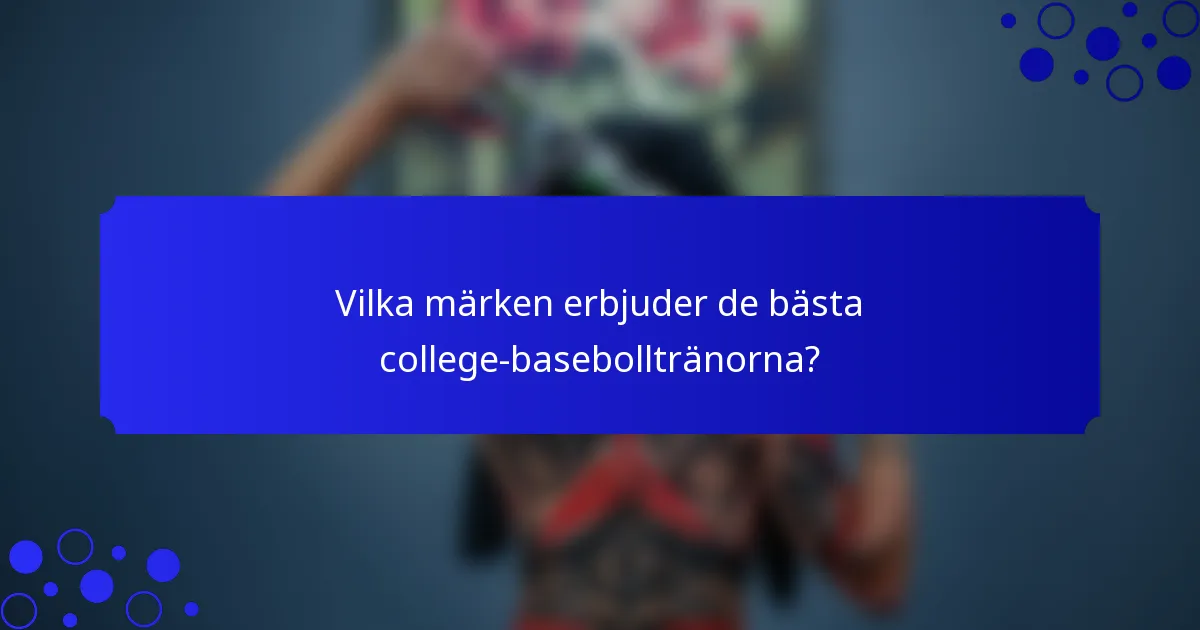 Vilka märken erbjuder de bästa college-basebolltränorna?