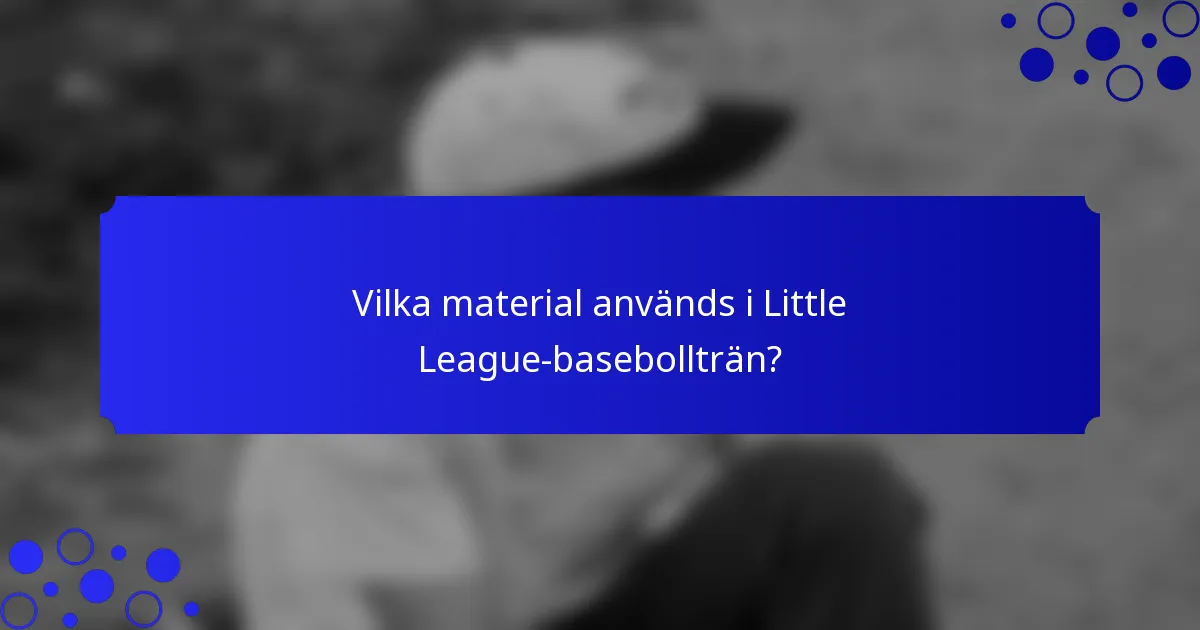 Vilka material används i Little League-basebollträn?