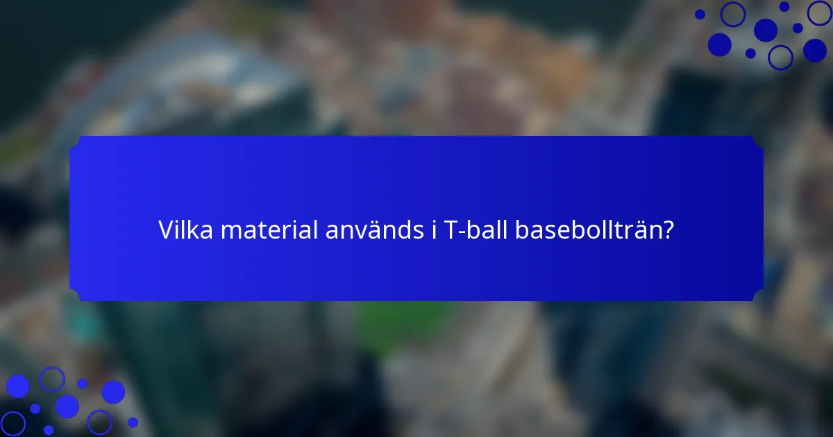 Vilka material används i T-ball basebollträn?