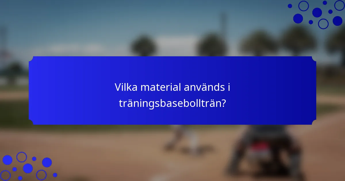 Vilka material används i träningsbasebollträn?