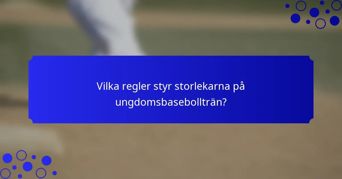 Vilka regler styr storlekarna på ungdomsbasebollträn?