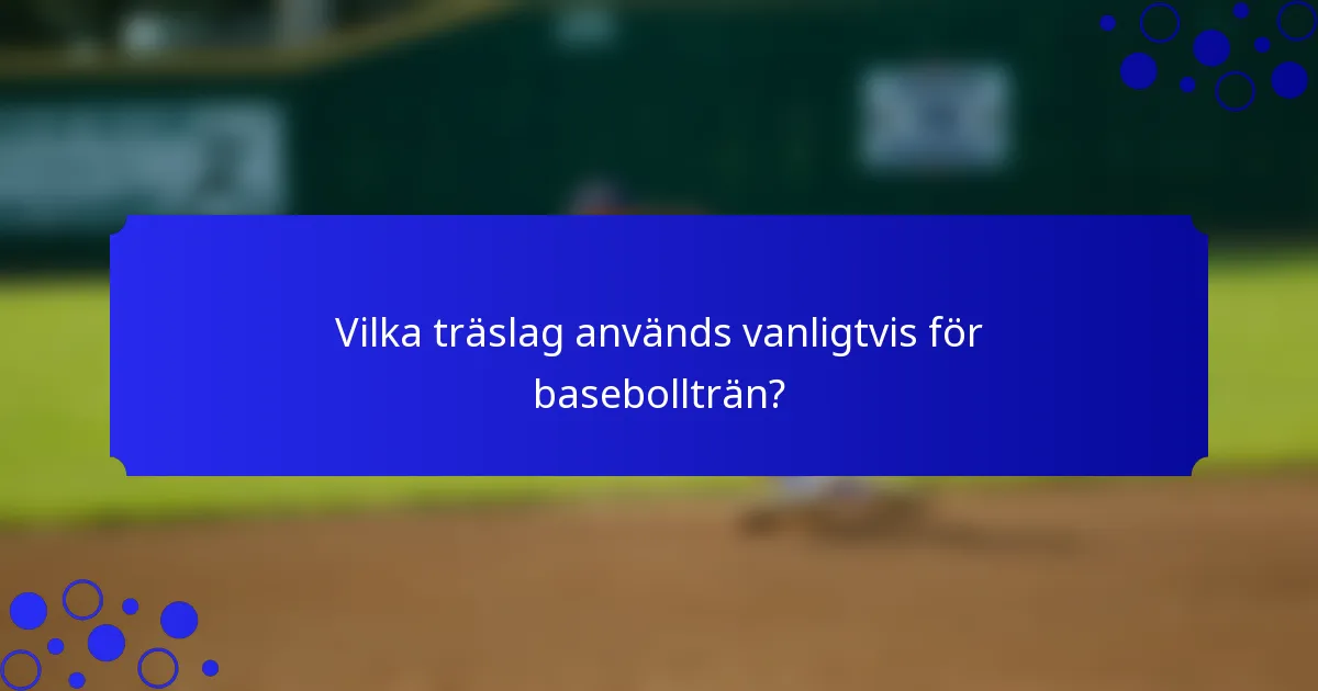 Vilka träslag används vanligtvis för basebollträn?